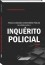 Polícia Judiciária e Ministério Público: um estudo sobre o INQUÉRITO POLICIAL - André Martins Barbosa