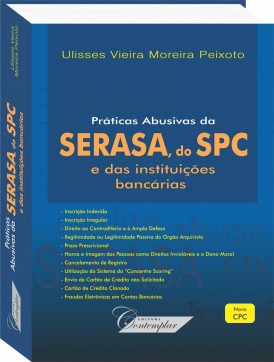 Práticas abusivas da Serasa, do SPC e das Instituições bancárias - Ulisses Vieira Moreira Peixoto